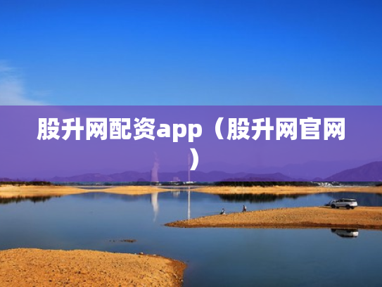 股升网配资app（股升网官网）