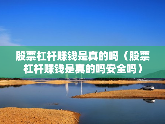股票杠杆赚钱是真的吗（股票杠杆赚钱是真的吗安全吗）