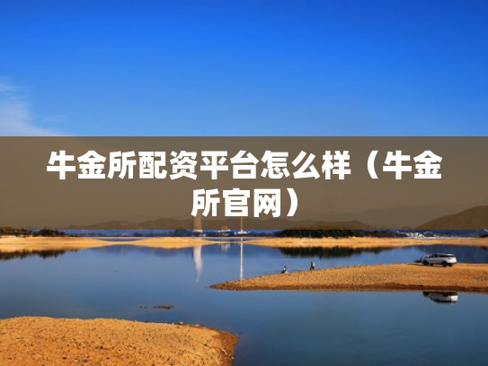 牛金所配资平台怎么样（牛金所官网）