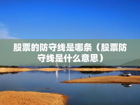股票的防守线是哪条（股票防守线是什么意思）