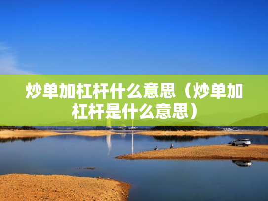 炒单加杠杆什么意思（炒单加杠杆是什么意思）