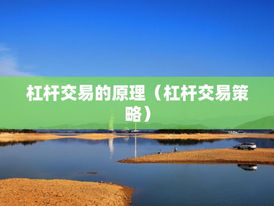 杠杆交易的原理（杠杆交易策略）