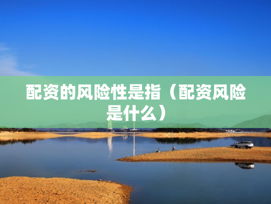 配资的风险性是指（配资风险是什么）