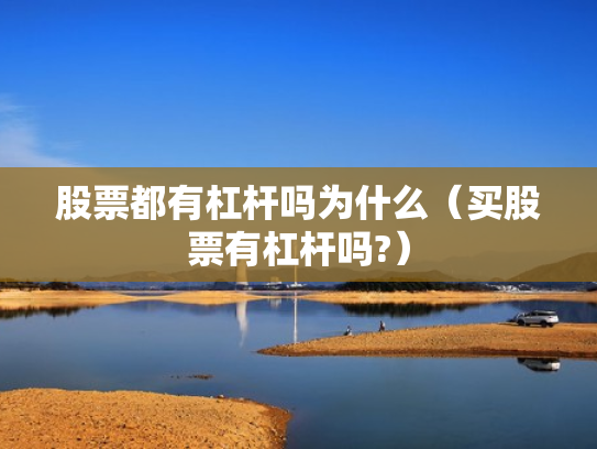 股票都有杠杆吗为什么（买股票有杠杆吗?）
