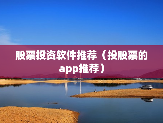 股票投资软件推荐（投股票的app推荐）