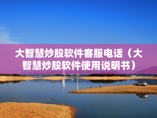 大智慧炒股软件客服电话（大智慧炒股软件使用说明书）