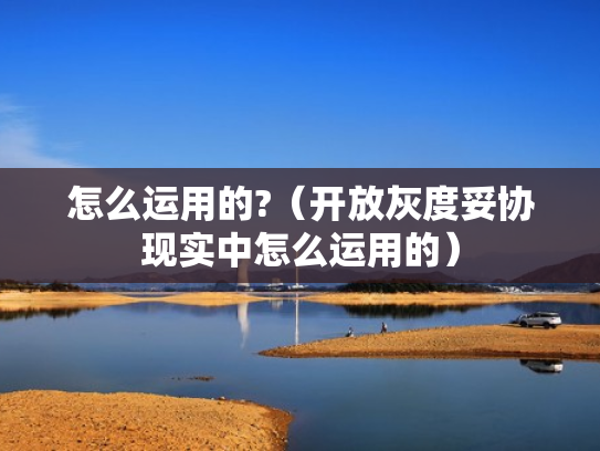 怎么运用的?（开放灰度妥协现实中怎么运用的）