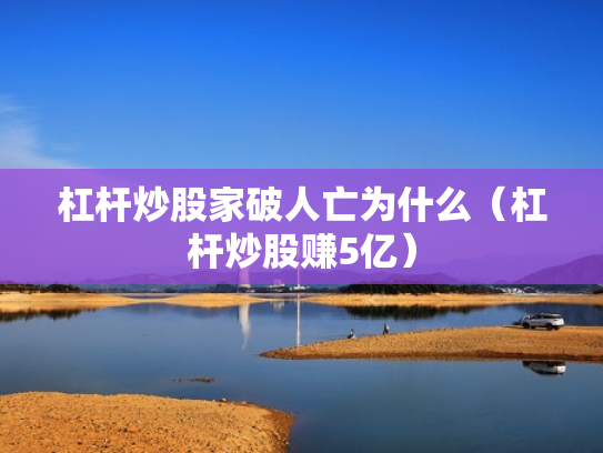 杠杆炒股家破人亡为什么（杠杆炒股赚5亿）