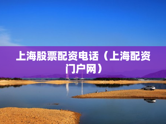 上海股票配资电话（上海配资门户网）