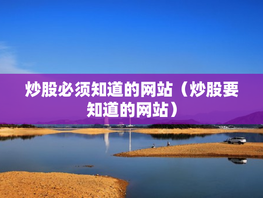 炒股必须知道的网站（炒股要知道的网站）