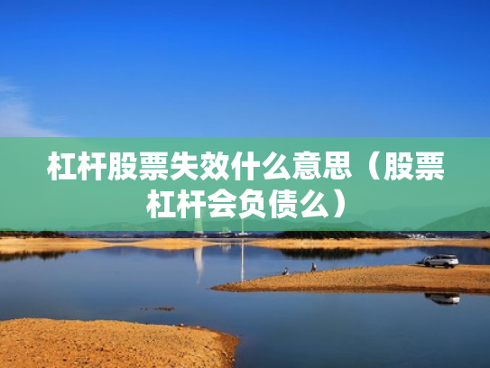 杠杆股票失效什么意思（股票杠杆会负债么）