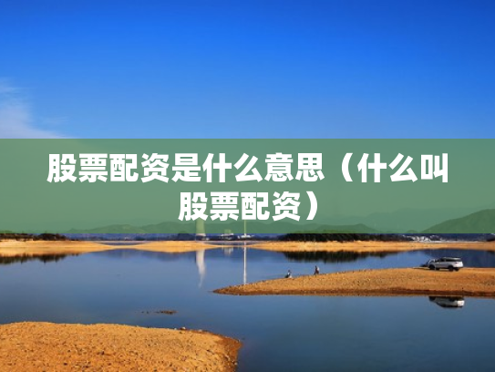 股票配资是什么意思（什么叫股票配资）
