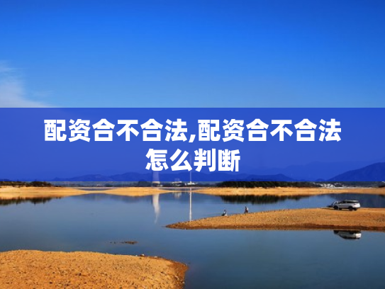 配资合不合法,配资合不合法怎么判断