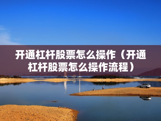 开通杠杆股票怎么操作（开通杠杆股票怎么操作流程）