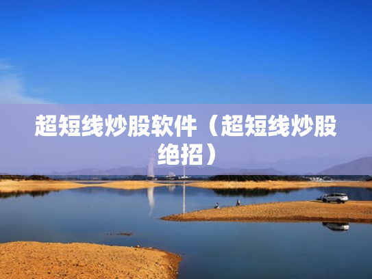 超短线炒股软件（超短线炒股绝招）
