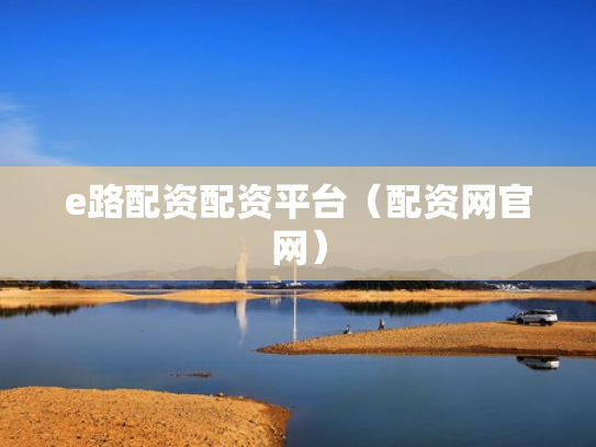 e路配资配资平台（配资网官网）