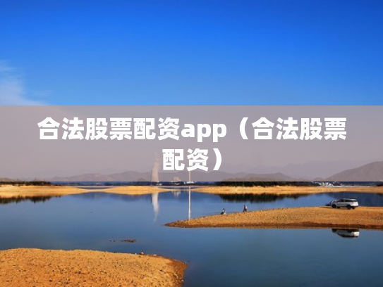 合法股票配资app（合法股票配资）