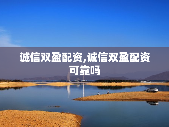 诚信双盈配资,诚信双盈配资可靠吗