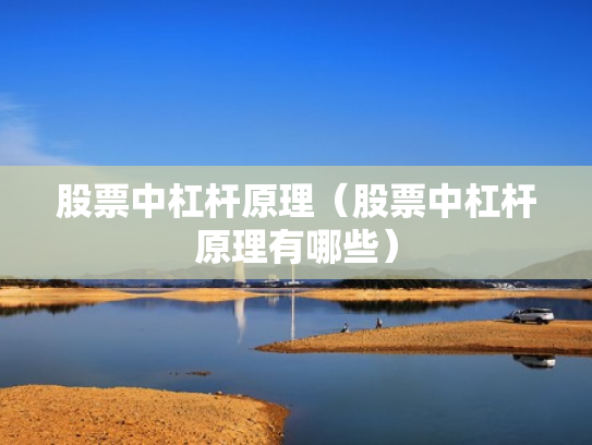 股票中杠杆原理（股票中杠杆原理有哪些）