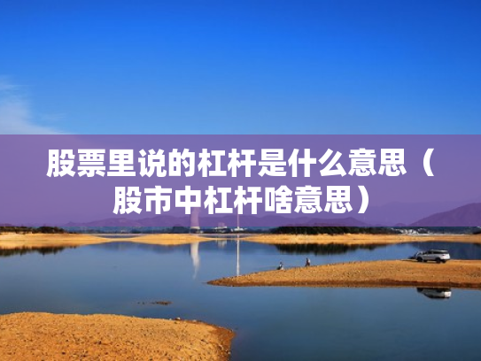 股票里说的杠杆是什么意思（股市中杠杆啥意思）