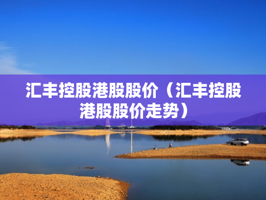 汇丰控股港股股价（汇丰控股港股股价走势）