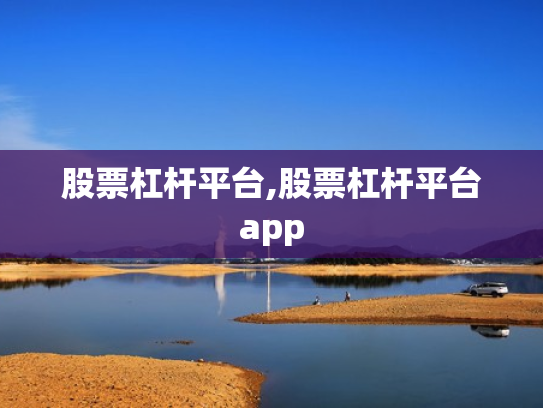 股票杠杆平台,股票杠杆平台app