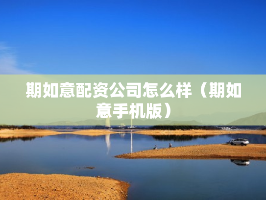 期如意配资公司怎么样（期如意手机版）