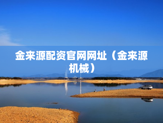金来源配资官网网址（金来源机械）