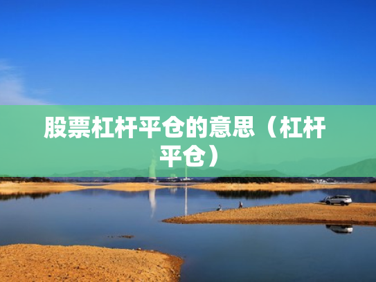 股票杠杆平仓的意思（杠杆 平仓）