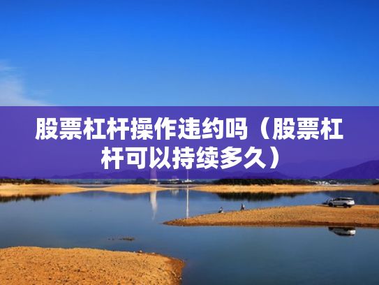股票杠杆操作违约吗（股票杠杆可以持续多久）