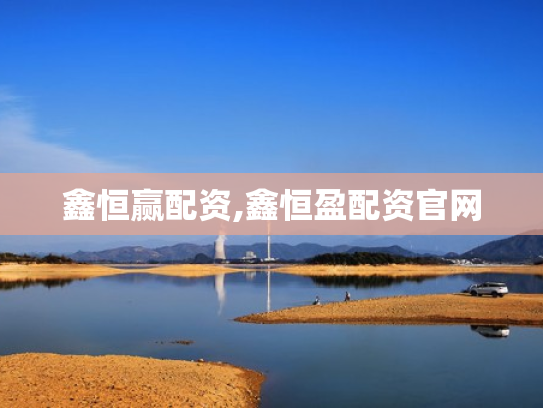 鑫恒赢配资,鑫恒盈配资官网