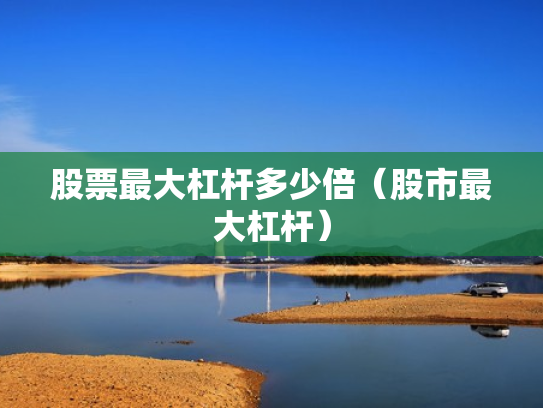 股票最大杠杆多少倍（股市最大杠杆）