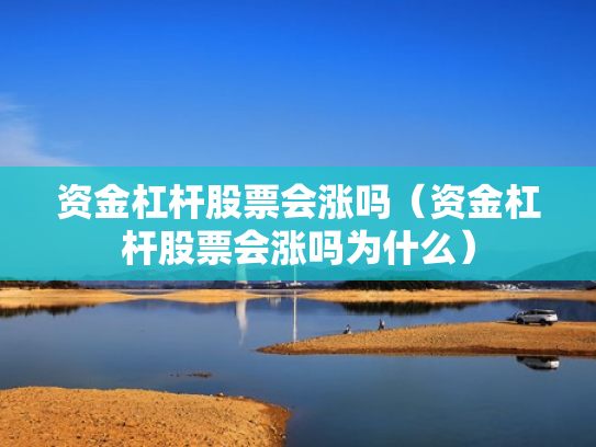 资金杠杆股票会涨吗（资金杠杆股票会涨吗为什么）