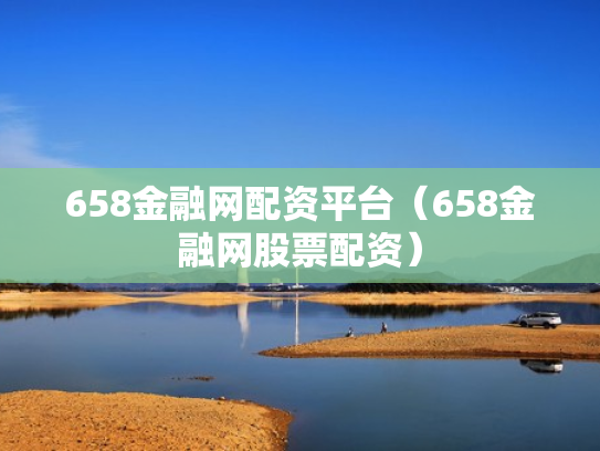 658金融网配资平台（658金融网股票配资）