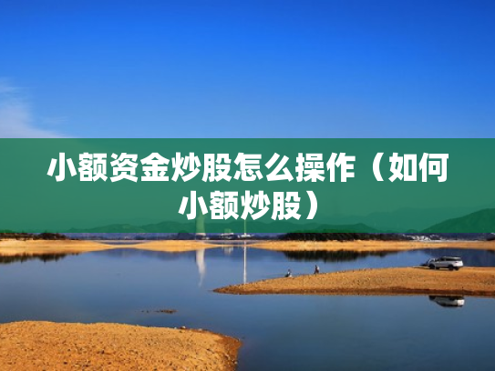 小额资金炒股怎么操作（如何小额炒股）