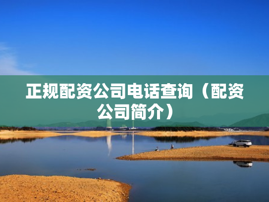正规配资公司电话查询（配资公司简介）
