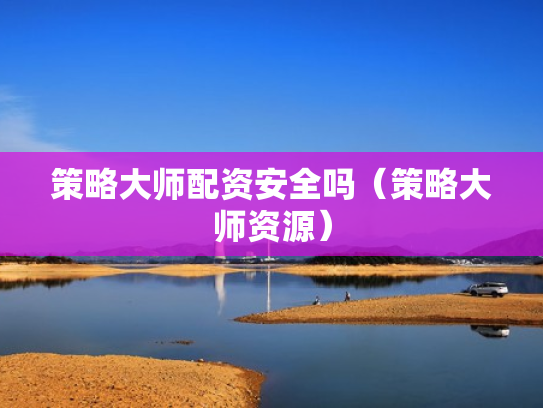 策略大师配资安全吗（策略大师资源）