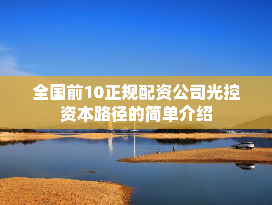 全国前10正规配资公司光控资本路径的简单介绍