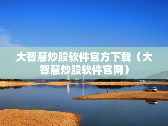 大智慧炒股软件官方下载（大智慧炒股软件官网）
