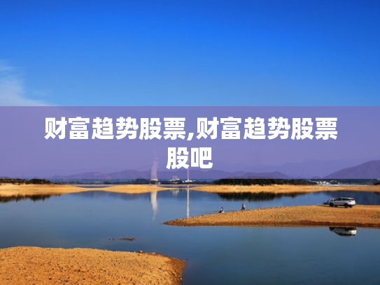 财富趋势股票,财富趋势股票股吧