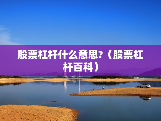 股票杠杆什么意思?（股票杠杆百科）