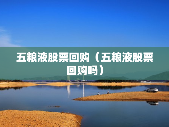 五粮液股票回购（五粮液股票回购吗）